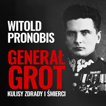 Generał Grot. Kulisy zdrady i śmierci audiobook, Witold Pronobis