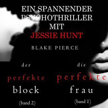Jessie Hunt Psychothriller im Doppelpack: Die perfekte Frau (#1) und Der perfekte Block (#2) audiobook, Blake Pierce