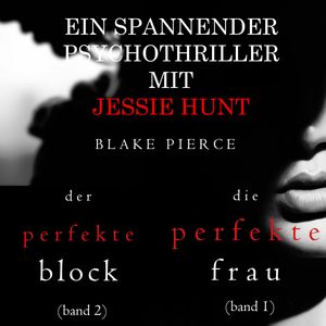 Jessie Hunt Psychothriller im Doppelpack: Die perfekte Frau (#1) und Der perfekte Block (#2), Blake Pierce