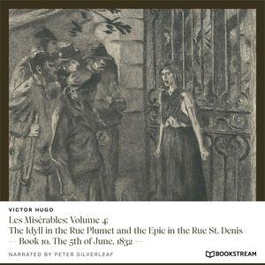 Les Misérables: Volume 4: The Idyll in the Rue Plumet and the Epic in the Rue St. Denis - Book 10. The 5th of June, 1832 (Unabri, Victor Hugo