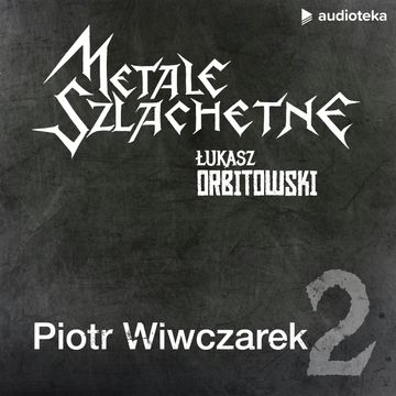 Metale szlachetne. Odcinek 2: Piotr Wiwczarek audiobook, Łukasz Orbitowski