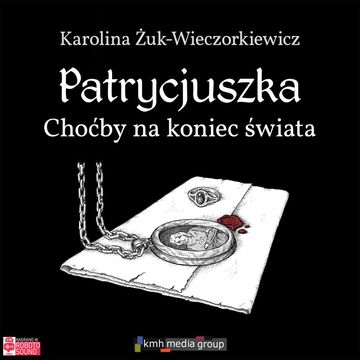 Choćby na koniec świata. Patrycjuszka. Tom 1 audiobook, Karolina Żuk-Wieczorkiewicz