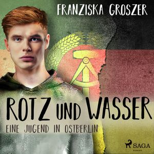 Rotz und Wasser - Eine Jugend in Ostberlin, Franziska Groszer