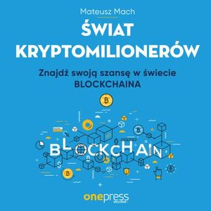 Świat kryptomilionerów. Znajdź swoją szansę w świecie Blockchaina, Mateusz Mach