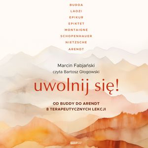 Uwolnij się! Od Buddy do Arendt – 8 terapeutycznych lekcji, Marcin Fabjański