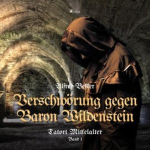 Verschwörung gegen Baron Wildenstein - Tatort Mittelalter, Band 1 (Ungekürzt), Alfred Bekker