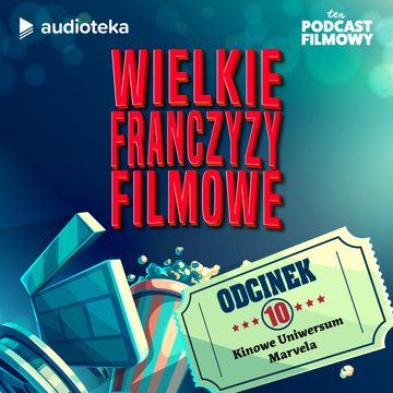 Wielkie Franczyzy Filmowe. ODCINEK 10: KINOWE UNIWERSUM MARVELA audiobook, Ten Podcast Filmowy