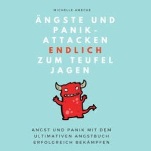 Ängste und Panikattacken endlich zum Teufel jagen!, Michelle Amecke