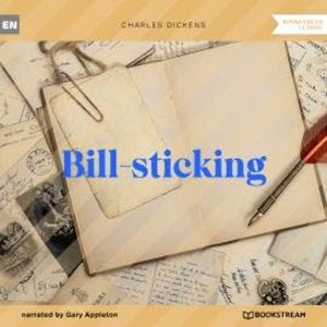 Bill-sticking (Unabridged), Charles Dickens