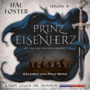 Der Kampf gegen die Hunnen - Prinz Eisenherz, Episode 4 (Ungekürzt), Hal Foster