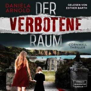 Der verbotene Raum - Cornwall-Thriller (ungekürzt), Daniela Arnold