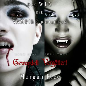 Der Weg der Vampire-Doppelpack: Gewandelt (Band #1) und Vergöttert (Band #2), Morgan Rice