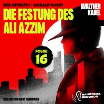 Die Festung des Ali Azzim (Der Detektiv-Harald Harst, Folge 16) audiobook, Walther Kabel