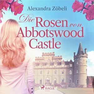 Die Rosen von Abbotswood Castle (Ungekürzt), Alexandra Zöbeli