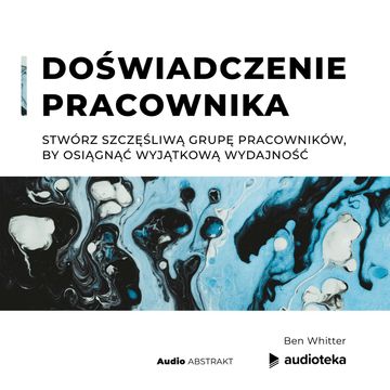 Doświadczenie pracownika. Stwórz szczęśliwą grupę pracowników, by osiągnąć wyjątkową wydajność audiobook