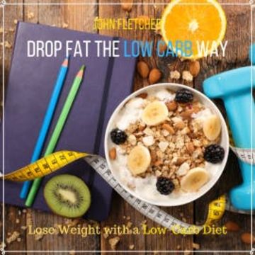Drop Fat the Low Carb Way audiobook, John Fletcher