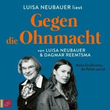 Gegen die Ohnmacht - Meine Großmutter, die Politik und ich (Ungekürzt) audiobook, Dagmar Reemtsma, Luisa Neubauer