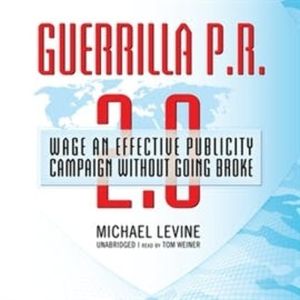 Guerrilla P.R. 2.0. Wage an Effective Publicity Campaign without Going Broke, Michael Levine