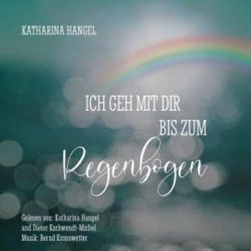 Ich geh mit dir bis zum Regenbogen audiobook, Katharina Hangel
