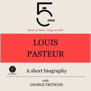 Louis Pasteur: A short biography, 5 Minutes