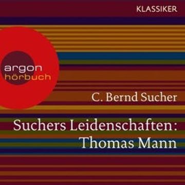 Thomas Mann - oder Wer es schwer hat, soll es auch gut haben (Suchers Leidenschaften) audiobook, C. Bernd Sucher