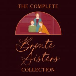 The Complete Brontë Sisters Collection: 7 Novels & Selected Poems, Emily Bronte