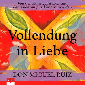 Vollendung in Liebe - Von der Kunst, mit sich und den anderen glücklich zu werden (Ungekürzt) audiobook, Don Miguel Ruiz