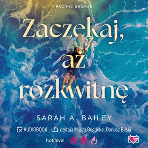 Zaczekaj, aż rozkwitnę. Pacific Shores. Tom 2, Sarah A. Bailey