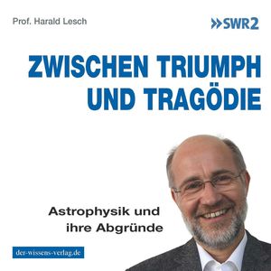 Zwischen Triumph und Tragödie, Harald Lesch
