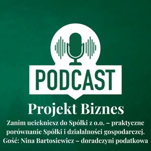 61. Zanim uciekniesz do Spółki z o.o. – praktyczne porównanie Spółki i działalności gospodarczej. Gość: Nina Bartosiewicz – doradczyni podatkowa, Projekt Biznes Sp. z o. o.