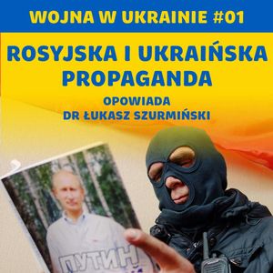 Czy propaganda musi być spójna? Wojna w Ukrainie #01 | dr Łukasz Szurmiński, Karolina Głowacka