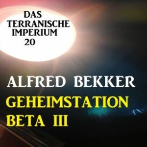 Das Terranische Imperium 20 - Geheimstation Beta III, Alfred Bekker
