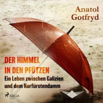 Der Himmel in den Pfützen - Ein Leben zwischen Galizien und dem Kurfürstendamm audiobook, Anatol Gotfryd