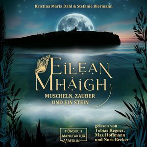 Eilean Mhàigh - Die Eilean-Trilogie - Muscheln, Zauber und ein Stein, Band 1 (ungekürzt), Kristina Maria Dahl, Stefanie Biermann