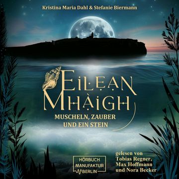 Eilean Mhàigh - Die Eilean-Trilogie - Muscheln, Zauber und ein Stein, Band 1 (ungekürzt) audiobook, Kristina Maria Dahl, Stefanie Biermann