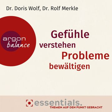 Gefühle verstehen, Probleme bewältigen - Essentials. Themen auf den Punkt gebracht. (Gekürzte Lesung) audiobook, Dr. Doris Wolf, Dr. Rolf Merkle