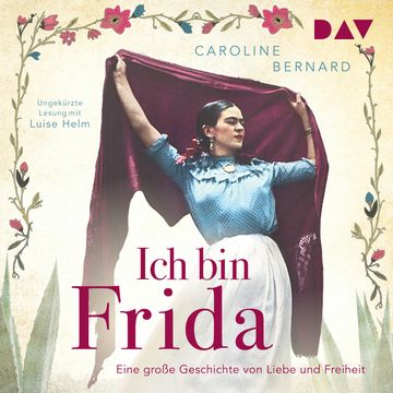 Ich bin Frida. Eine große Geschichte von Liebe und Freiheit - Mutige Frauen zwischen Kunst und Liebe (Ungekürzt) audiobook, Caroline Bernard