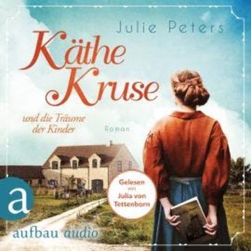 Käthe Kruse und die Träume der Kinder - Die Puppen-Saga, Band 1 (Ungekürzt) audiobook, Julie Peters