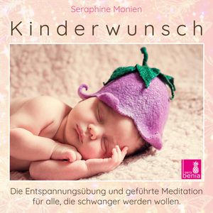 Kinderwunsch - Die Entspannungsübung und geführte Meditation für alle, die schwanger werden wollen (Ungekürzt), Seraphine Monien