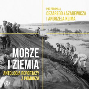 Morze i ziemia. Antologia reportaży z Pomorza, Andrzej Klim, Cezary Łazarewicz