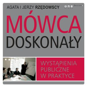 Mówca doskonały. Wystąpienia publiczne w praktyce, Agata Rzędowska, Jerzy Rzędowski
