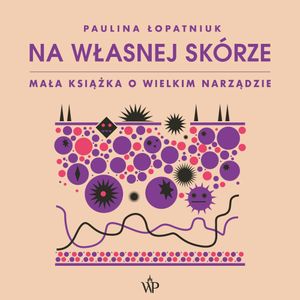 Na własnej skórze. Mała książka o wielkim narządzie, Paulina Łopatniuk