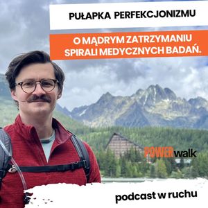 Niekończąca się diagnostyka napędza błędne koło lęku | Adam Gałczyński, zespół autorów Power Walk