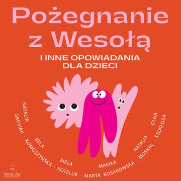 Pożegnanie z Wesołą i inne opowiadania dla dzieci audiobook, Bela Komoszyńska, Marta „Marika” Kosakowska, Mela Koteluk, Natalia Grosiak, Natalia Moskal, Olga Stokłosa