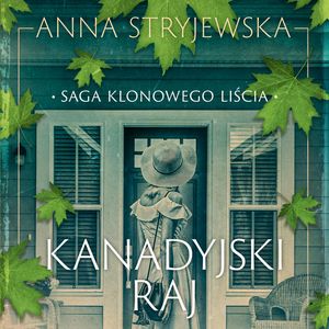 Saga klonowego liścia. Kanadyjski raj, Anna Stryjewska