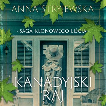 Saga klonowego liścia. Kanadyjski raj audiobook, Anna Stryjewska