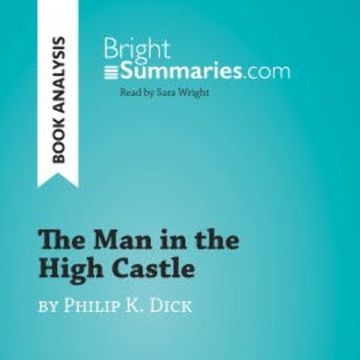 The Man in the High Castle by Philip K. Dick (Book Analysis) audiobook, Bright Summaries