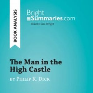 The Man in the High Castle by Philip K. Dick (Book Analysis), Bright Summaries