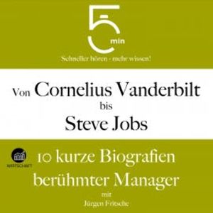 Von Cornelius Vanderbilt bis Steve Jobs: 10 kurze Biografien berühmter Manager, 5 Minuten