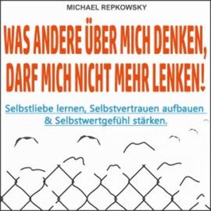 Was andere über mich denken, darf mich nicht mehr lenken!, Michael Repkowsky